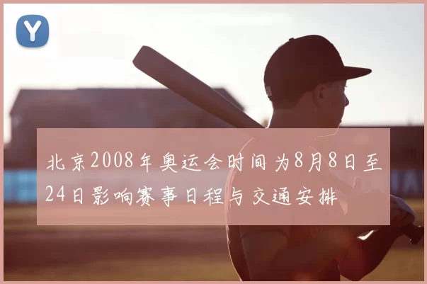 北京2008年奥运会时间为8月8日至24日影响赛事日程与交通安排