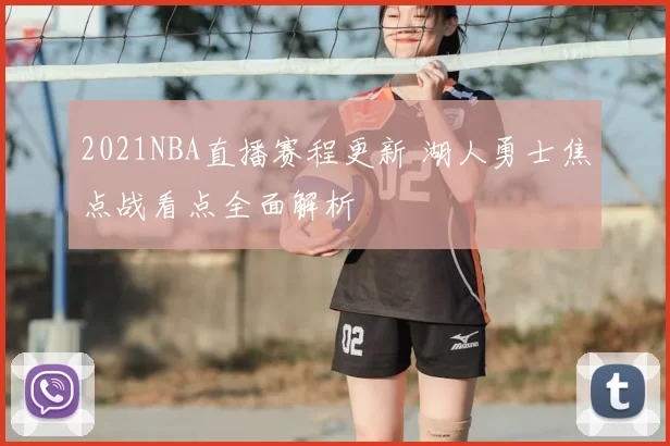 2021NBA直播赛程更新 湖人勇士焦点战看点全面解析
