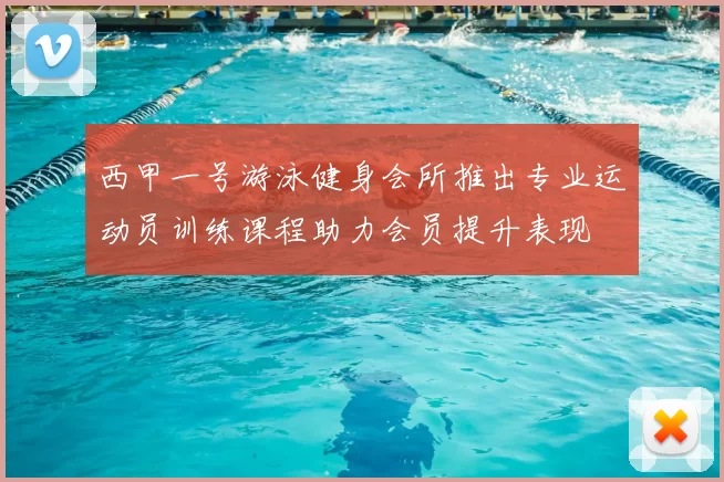 西甲一号游泳健身会所推出专业运动员训练课程助力会员提升表现